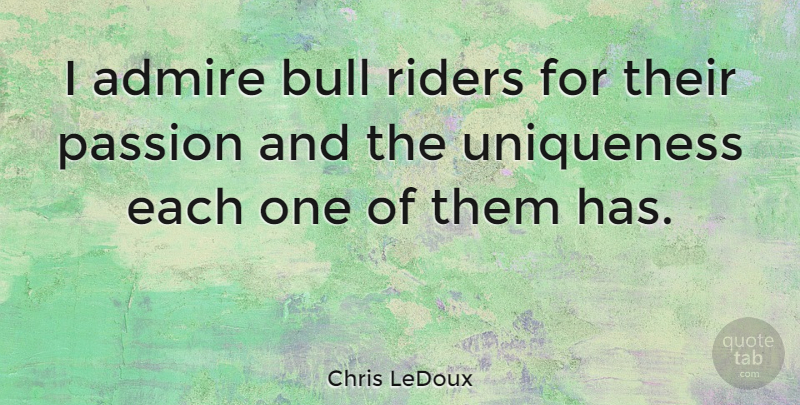 Chris LeDoux Quote About Passion, Bulls, Riders: I Admire Bull Riders For...