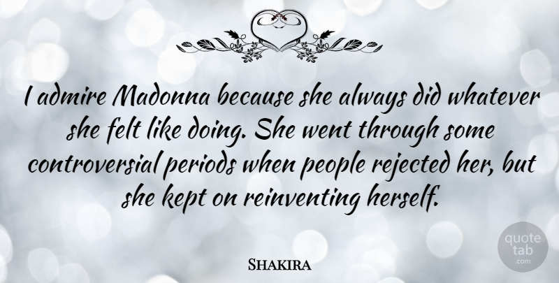 Shakira Quote About People, Controversial, Periods: I Admire Madonna Because She...