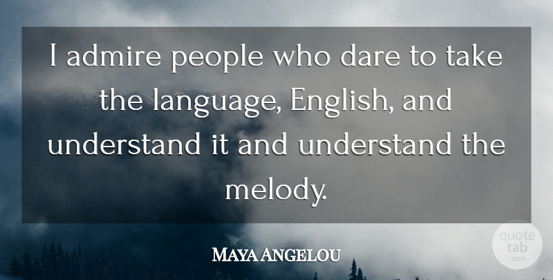 Maya Angelou Quote About People, Language, Dare: I Admire People Who Dare...
