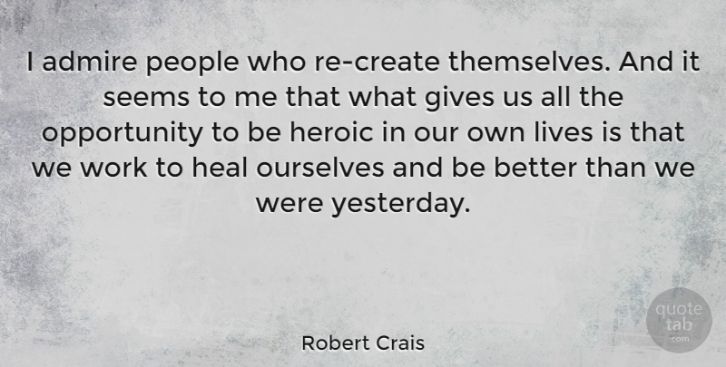 Robert Crais Quote About Opportunity, Yesterday, Giving: I Admire People Who Re...
