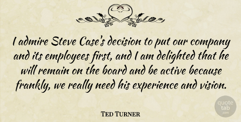 Ted Turner Quote About Active, Admire, Board, Company, Decision: I Admire Steve Cases Decision...