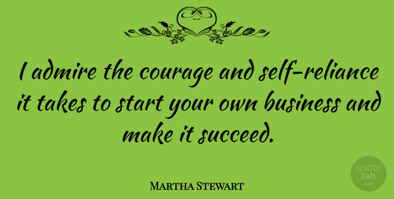 Martha Stewart Quote About Self, Succeed, Admire: I Admire The Courage And...