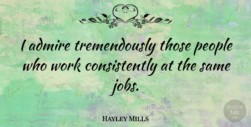 Hayley Mills Quote About Jobs, People, Admire: I Admire Tremendously Those People...