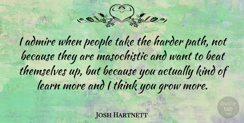 Josh Hartnett Quote About Thinking, People, Want: I Admire When People Take...
