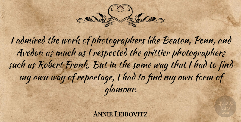 Annie Leibovitz Quote About Way, Photographer, Glamour: I Admired The Work Of...