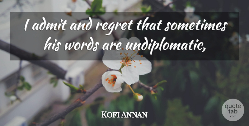 Kofi Annan Quote About Admit, Regret, Words: I Admit And Regret That...
