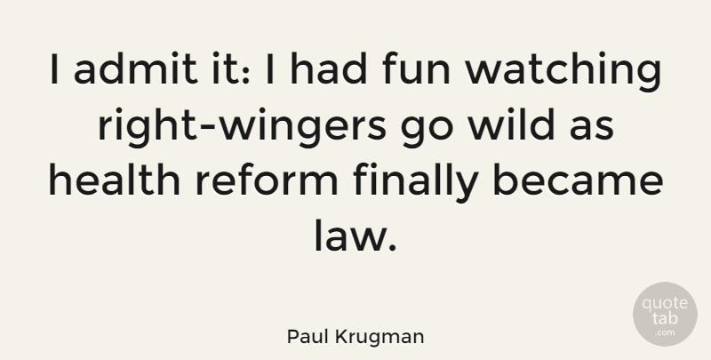 Paul Krugman Quote About Fun, Law, Reform: I Admit It I Had...