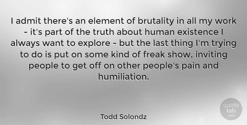 Todd Solondz Quote About Pain, People, Trying: I Admit Theres An Element...