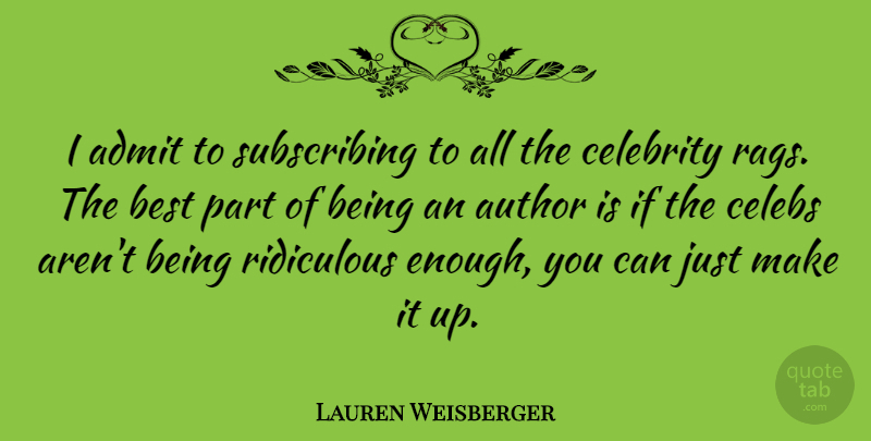 Lauren Weisberger Quote About Author, Best, Ridiculous: I Admit To Subscribing To...