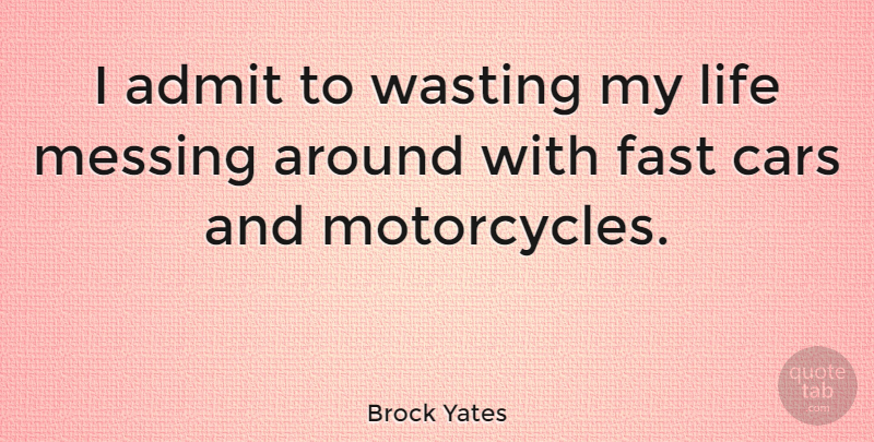 Brock Yates Quote About Car, Motorcycle, Fast Car: I Admit To Wasting My...