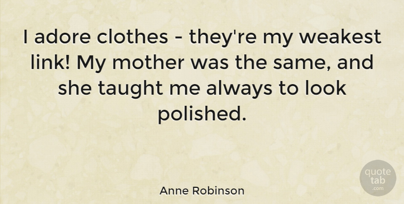 Anne Robinson Quote About Mother, Clothes, Looks: I Adore Clothes Theyre My...