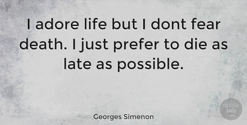 Georges Simenon Quote About Fear Of Death, Late, Adore: I Adore Life But I...