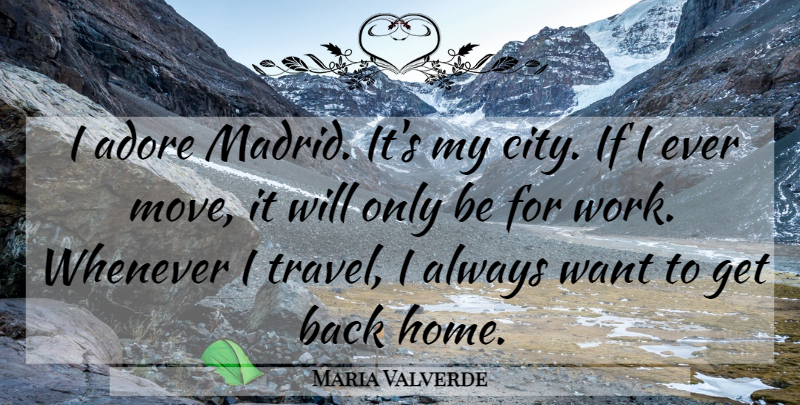 Maria Valverde Quote About Adore, Home, Travel, Whenever, Work: I Adore Madrid Its My...