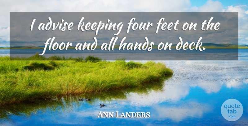 Ann Landers Quote About Gnarly, Feet, Hands: I Advise Keeping Four Feet...