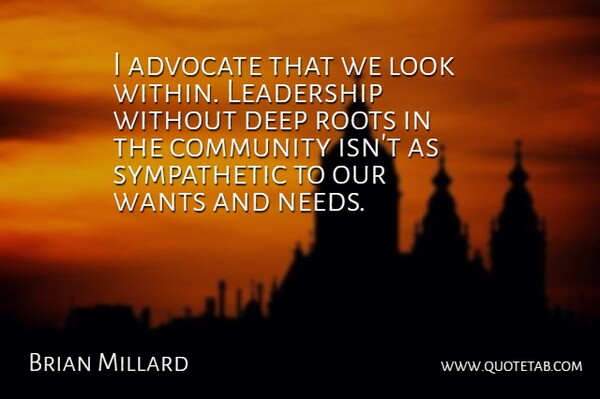 Brian Millard Quote About Advocate, Community, Deep, Leadership, Roots: I Advocate That We Look...