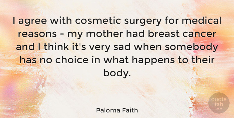 Paloma Faith Quote About Mother, Cancer, Thinking: I Agree With Cosmetic Surgery...