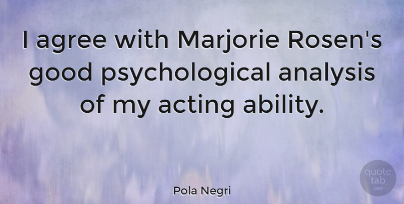 Pola Negri Quote About Acting, Analysis, Psychological: I Agree With Marjorie Rosens...