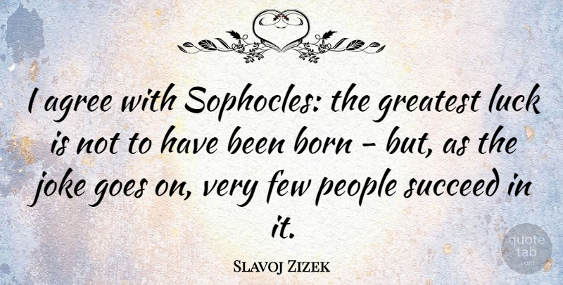 Slavoj Zizek Quote About People, Luck, Goes On: I Agree With Sophocles The...