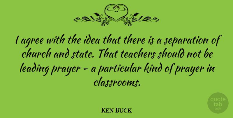 Ken Buck Quote About Agree, Leading, Particular, Separation: I Agree With The Idea...