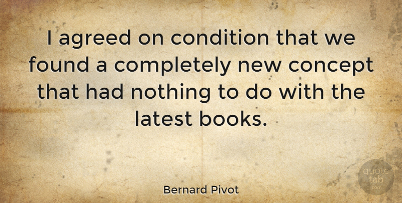 Bernard Pivot Quote About Agreed, Condition, Latest: I Agreed On Condition That...