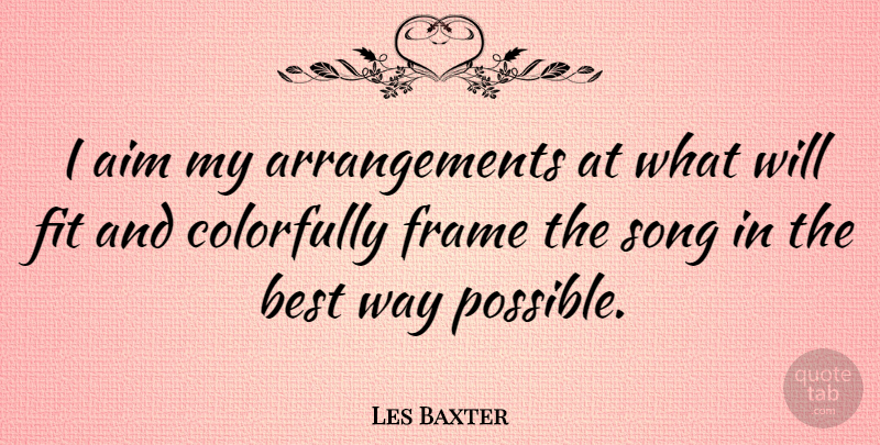 Les Baxter Quote About Song, Way, Fit: I Aim My Arrangements At...