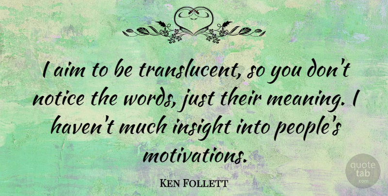 Ken Follett Quote About Motivation, People, Insight: I Aim To Be Translucent...