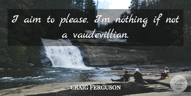 Craig Ferguson Quote About Aim, Please, Ifs: I Aim To Please Im...