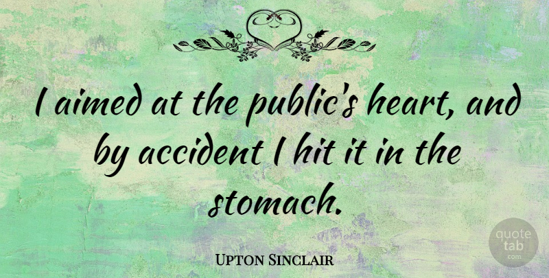 Upton Sinclair Quote About Book, Heart, Beer: I Aimed At The Publics...