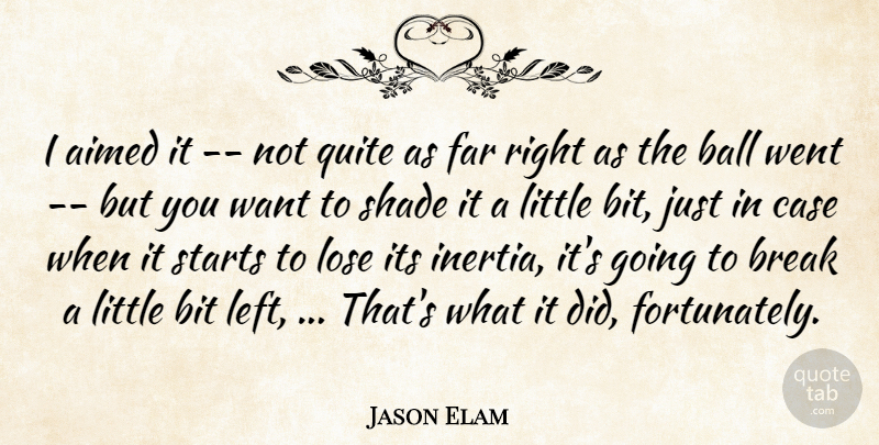 Jason Elam Quote About Ball, Bit, Break, Case, Far: I Aimed It Not Quite...