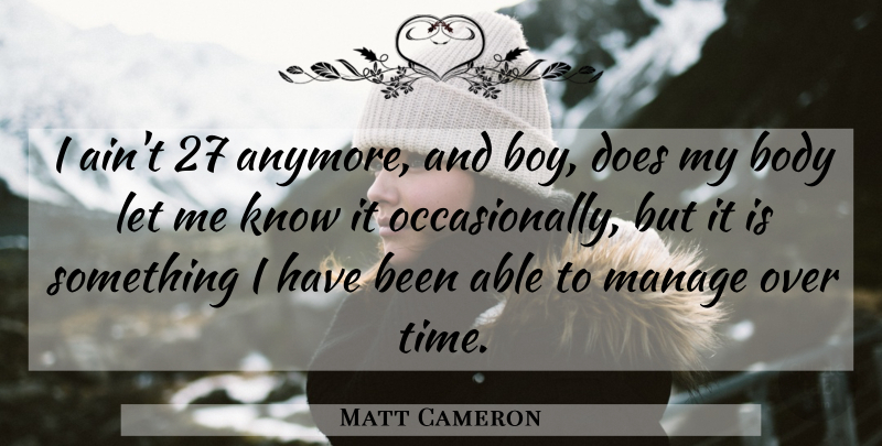 Matt Cameron Quote About American Musician, Body, Manage: I Aint 27 Anymore And...
