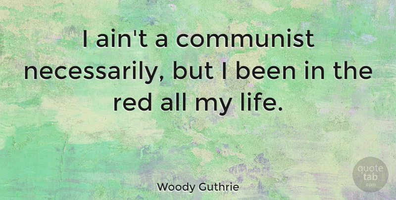 Woody Guthrie Quote About Freedom, Red, Communist: I Aint A Communist Necessarily...
