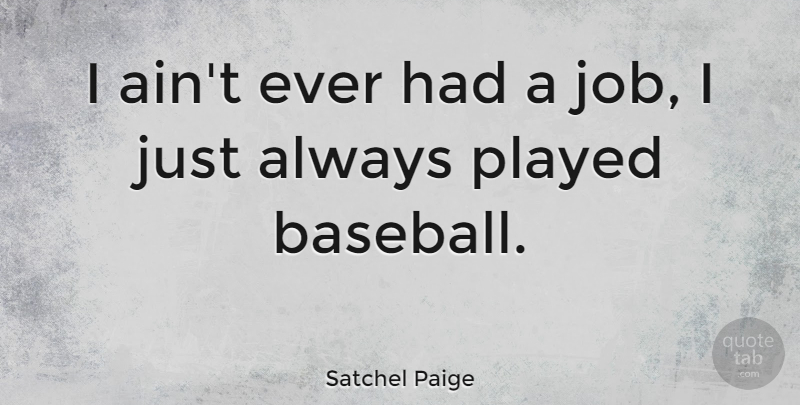 Satchel Paige Quote About Sports, Baseball, Jobs: I Aint Ever Had A...