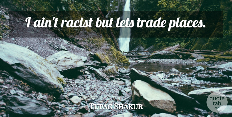 Tupac Shakur Quote About Rapper, Racist, Trade: I Aint Racist But Lets...