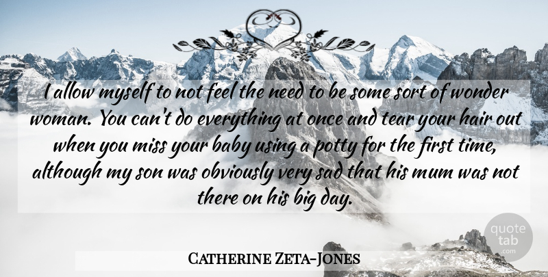 Catherine Zeta-Jones Quote About Allow, Although, Baby, Hair, Miss: I Allow Myself To Not...