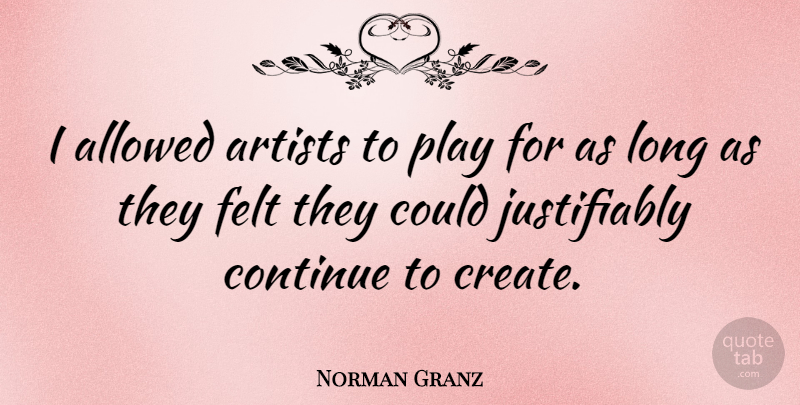 Norman Granz Quote About Artist, Play, Long: I Allowed Artists To Play...