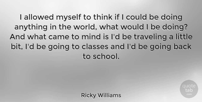 Ricky Williams Quote About School, Thinking, Class: I Allowed Myself To Think...