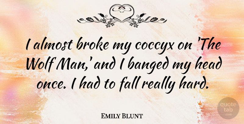 Emily Blunt Quote About Fall, Men, Broke: I Almost Broke My Coccyx...