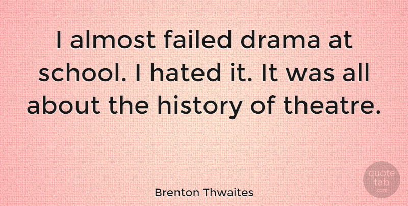 Brenton Thwaites Quote About Drama, School, Theatre: I Almost Failed Drama At...