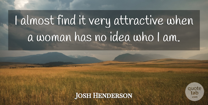 Josh Henderson Quote About Ideas, Who I Am, Attractive: I Almost Find It Very...