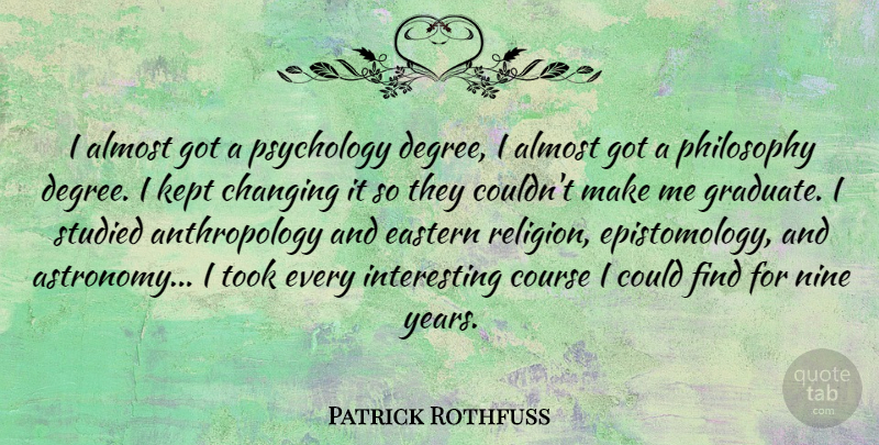 Patrick Rothfuss Quote About Almost, Changing, Course, Eastern, Kept: I Almost Got A Psychology...