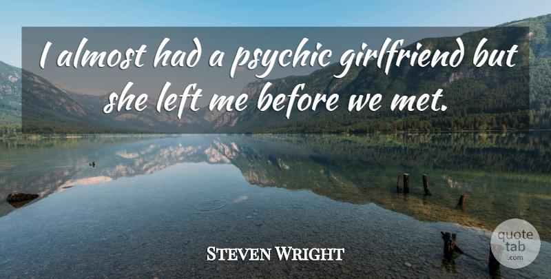Steven Wright Quote About Funny, Girlfriend, Humor: I Almost Had A Psychic...