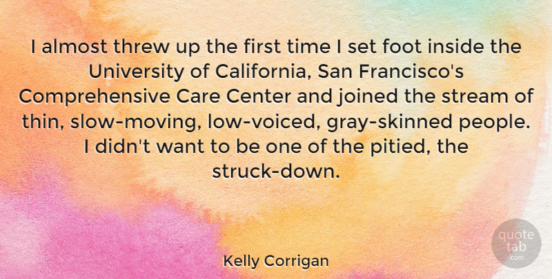 Kelly Corrigan Quote About Almost, Center, Foot, Joined, San: I Almost Threw Up The...