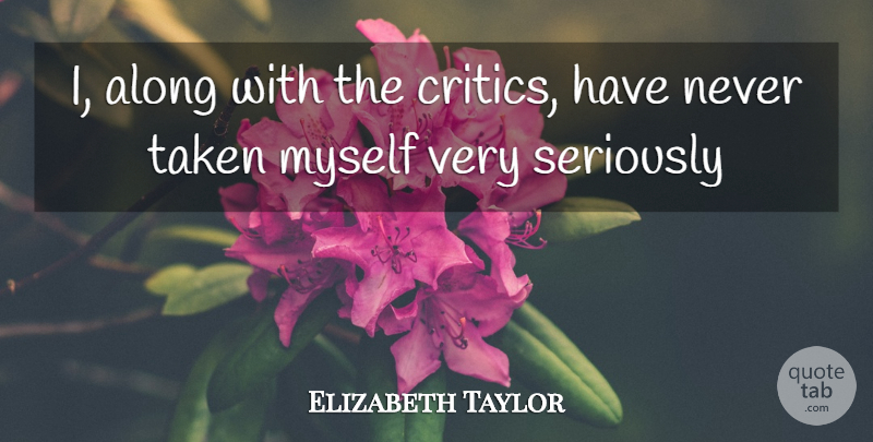 Elizabeth Taylor Quote About Taken, Critics: I Along With The Critics...