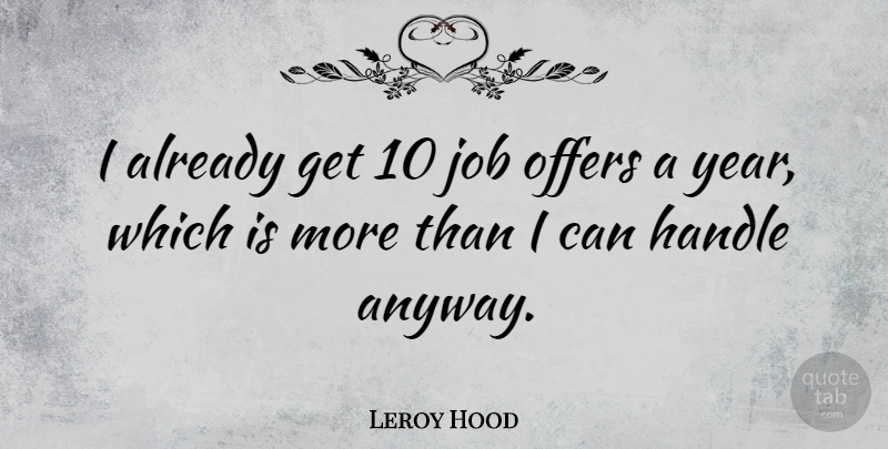 Leroy Hood Quote About Jobs, Years, Offers: I Already Get 10 Job...