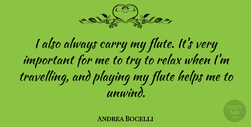 Andrea Bocelli Quote About Important, Trying, Relax: I Also Always Carry My...