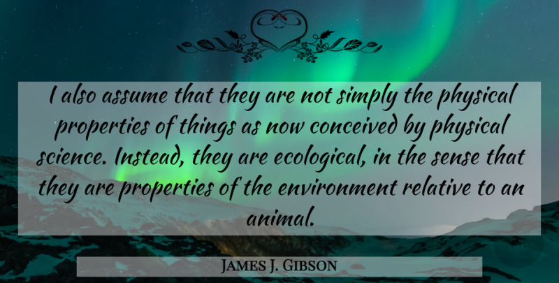 James J. Gibson Quote About Assume, Conceived, Environment, Properties, Relative: I Also Assume That They...