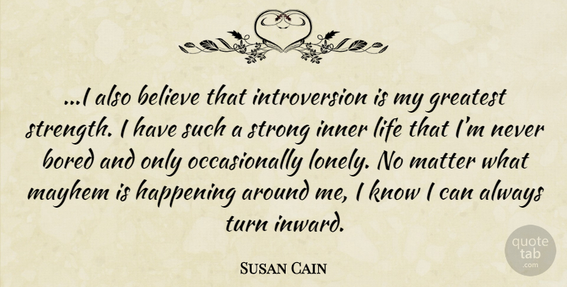 Susan Cain Quote About Lonely, Strong, Believe: I Also Believe That Introversion...