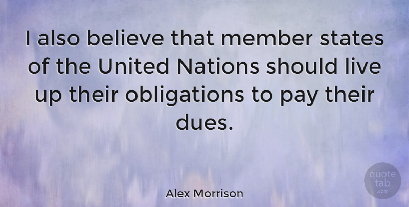 Alex Morrison Quote About Believe, Nations, United: I Also Believe That Member...