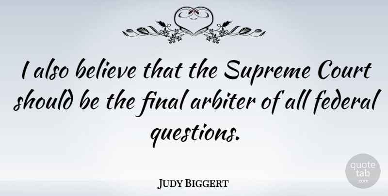 Judy Biggert Quote About Believe, Finals, Should: I Also Believe That The...