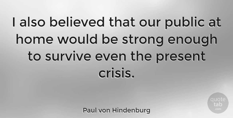 Paul von Hindenburg Quote About Strong, Home, Would Be: I Also Believed That Our...
